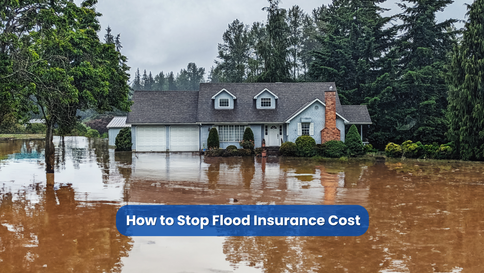 Flooded house illustrating rising flood insurance costs and options to reduce them.