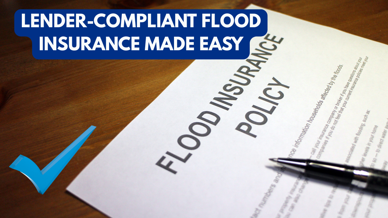 Close-up image of a flood insurance policy document on a desk with a pen and a blue checkmark icon. Text overlay reads, “Lender-Compliant Flood Insurance Made Easy.”