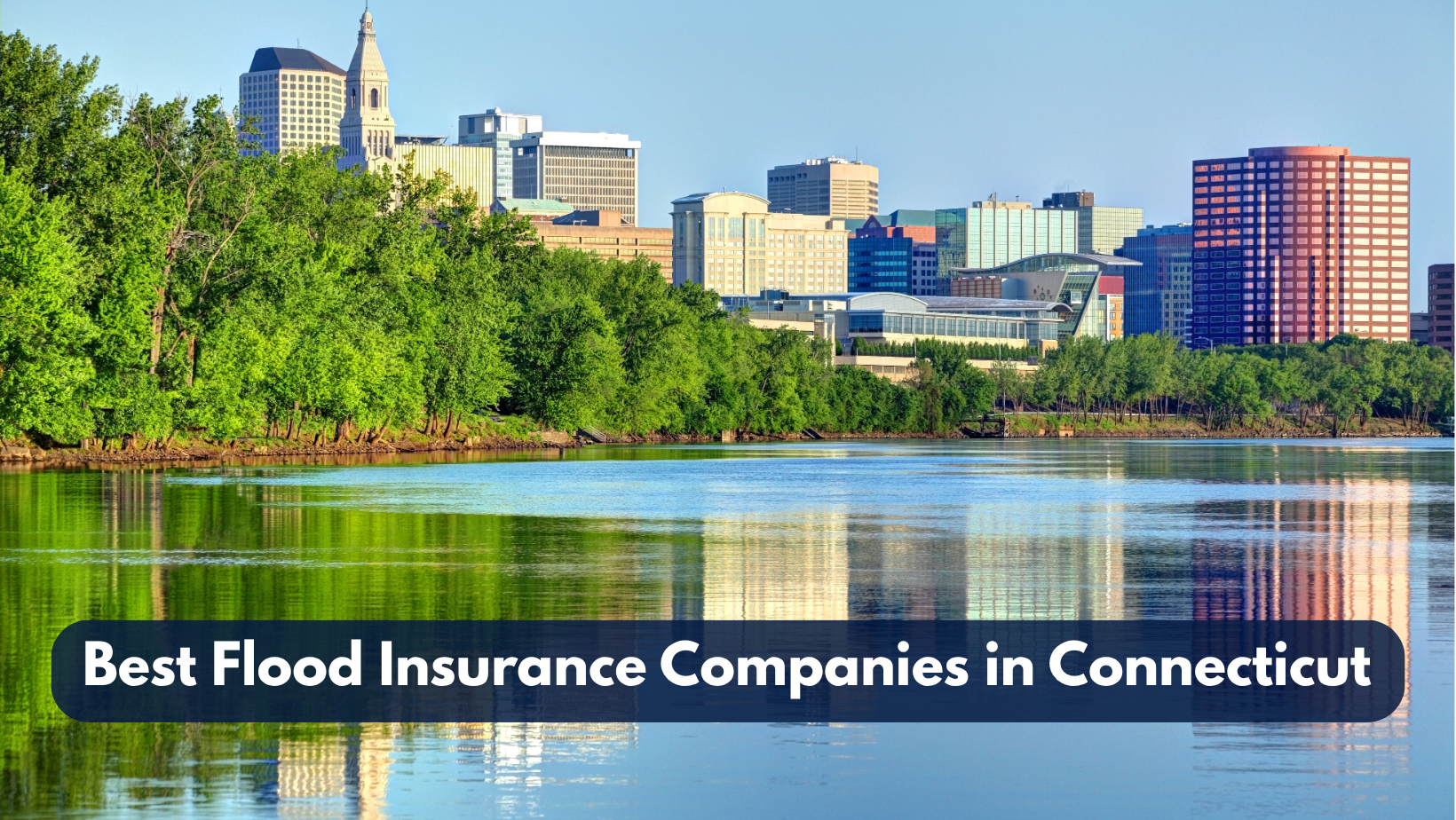 A scenic view of downtown Hartford, Connecticut, with modern buildings and a riverfront lined with green trees. The text overlay reads “Best Flood Insurance Companies in Connecticut.